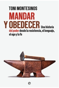 Coberta de Mandar y obedecer. Una historia del poder desde la resistencia, el lenguaje, el ego y la fe
