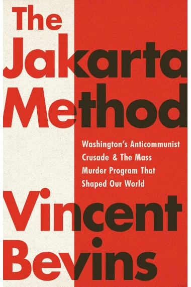 Coberta de The Jakarta Method: Washington's Anticommunist Crusade and the Mass Murder Program that Shaped Our World — Vincent Bevins