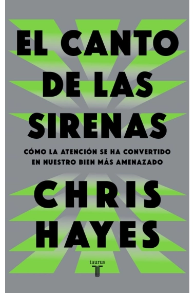 Cover of El canto de las sirenas. Cómo la atención se ha convertido en nuestro bien más amenazado — Chris Hayes