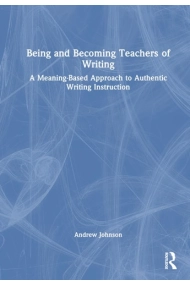 Coberta de Being and Becoming Teachers of Writing A Meaning-Based Approach to Authentic Writing Instruction