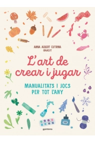 Coberta de L'art de crear i jugar. Manualitats i jocs per tot lany 
