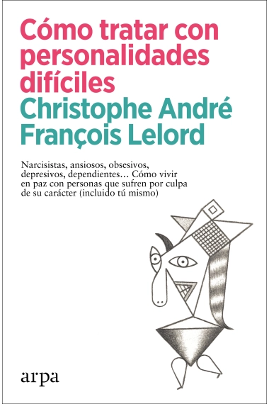 Coberta de Cómo tratar con personalidades difíciles. Narcisistas, ansiosos, obsesivos, depresivos, dependientes  Cómo vivir en paz con personas que sufren por culpa de su carácter (incluido tú mismo) — Christophe André i François Lelord