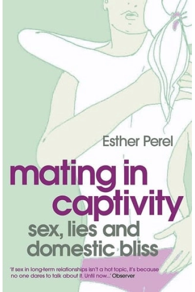 Cubierta de Mating in Captivity: How to keep desire and passion alive in long-term relationships — Esther Perel