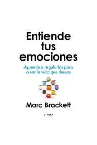 Coberta de Entiende tus emociones. Aprende a regularlas para crear la vida que deseas