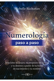 Cubierta de Numerología paso a paso. Descubre tu futuro, tu propósito en la vida y tu destino a partir de tu fecha de nacimiento y tu nombre