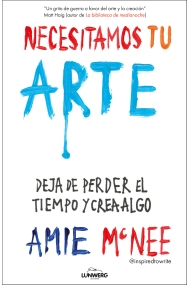 Coberta de Necesitamos tu arte. Deja de perder el tiempo y crea algo