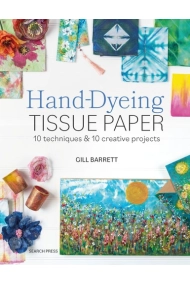 Cubierta de Hand-Dyeing Tissue Paper: 10 Techniques and 10 Creative Projects