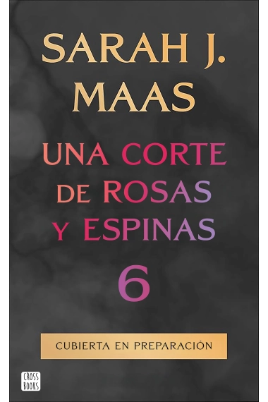 Cover of Una corte de rosas y espinas 6 — Sarah J. Maas