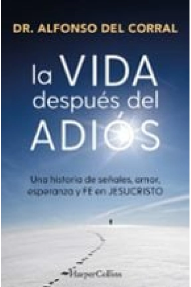 Coberta de La vida después del adiós. Una historia de señales, amor, esperanza y fe en Jesucristo — Dr. Alfonso Del Corral De Salas