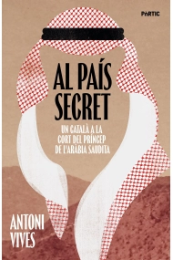 Cubierta de Al país secret. Un català a la cort del príncep de l'Aràbia Saudita