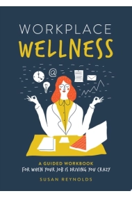 Cover of Workplace Wellness: A Guided Workbook for When Your Job is Driving You Crazy