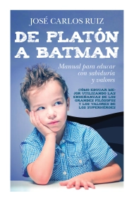 Coberta de De Platón a Batman: Manual para educar con sabiduría y valores