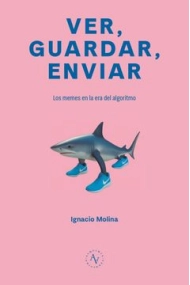 Coberta de Ver, Guardar, Enviar. Los memes en la era del algoritmo