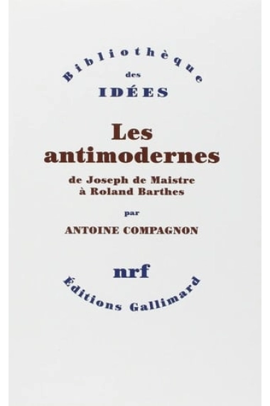 Coberta de Les antimodernes de Joseph de Maistre à Roland Barthes — Antoine Compagnon